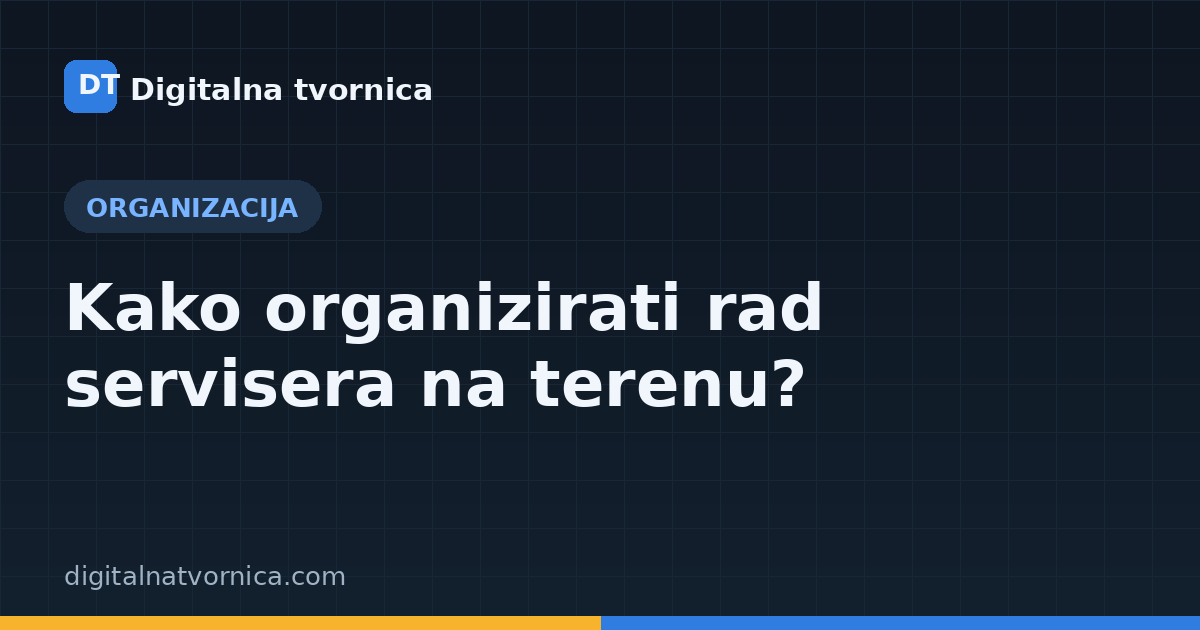 Kako organizirati rad servisera na terenu?